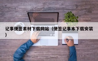 南昌记事便签素材下载网站（便签记事本下载安装）