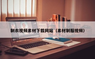 南昌制衣视频素材下载网站（素材制服视频）
