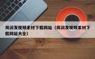 南昌周润发视频素材下载网站（周润发视频素材下载网站大全）