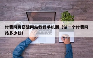 南昌付费网页搭建网站教程手机版（做一个付费网站多少钱）